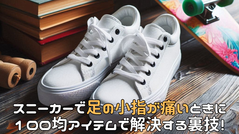 スニーカーで足の小指が痛い時に100均アイテムで解決する裏技！