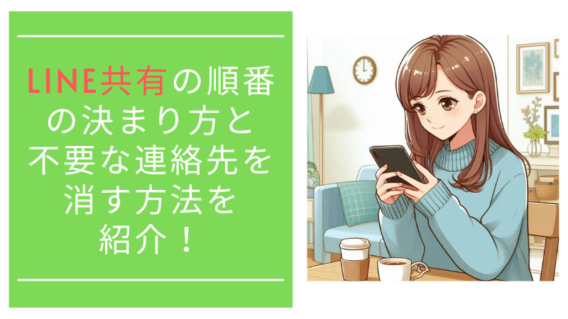 LINE共有の順番の決まり方と不要な連絡先を消す方法を紹介！